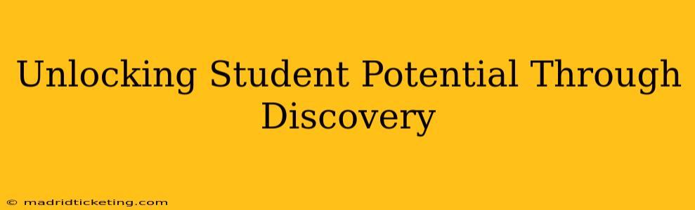 Unlocking Student Potential Through Discovery