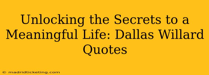 Unlocking the Secrets to a Meaningful Life: Dallas Willard Quotes