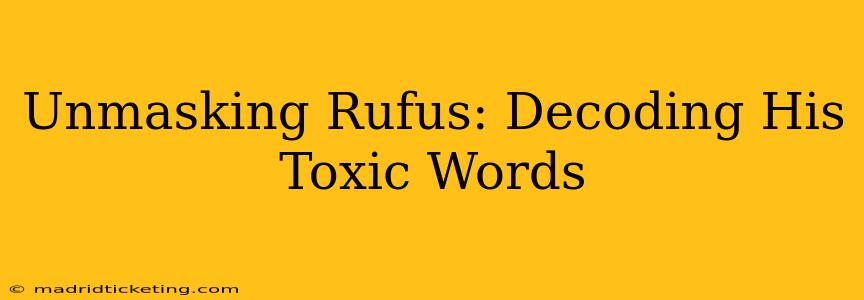 Unmasking Rufus: Decoding His Toxic Words