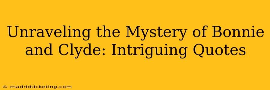 Unraveling the Mystery of Bonnie and Clyde: Intriguing Quotes
