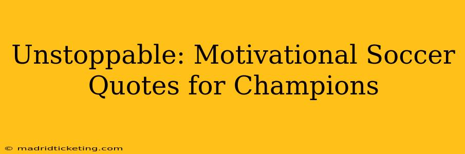Unstoppable: Motivational Soccer Quotes for Champions