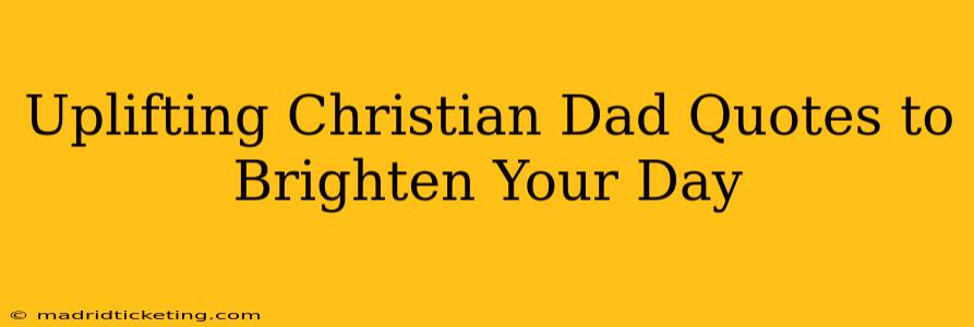 Uplifting Christian Dad Quotes to Brighten Your Day