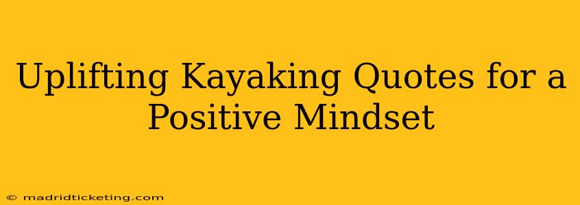 Uplifting Kayaking Quotes for a Positive Mindset