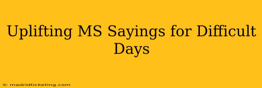 Uplifting MS Sayings for Difficult Days