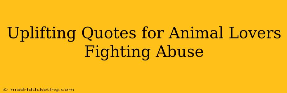 Uplifting Quotes for Animal Lovers Fighting Abuse