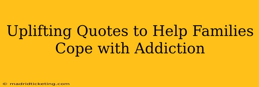 Uplifting Quotes to Help Families Cope with Addiction