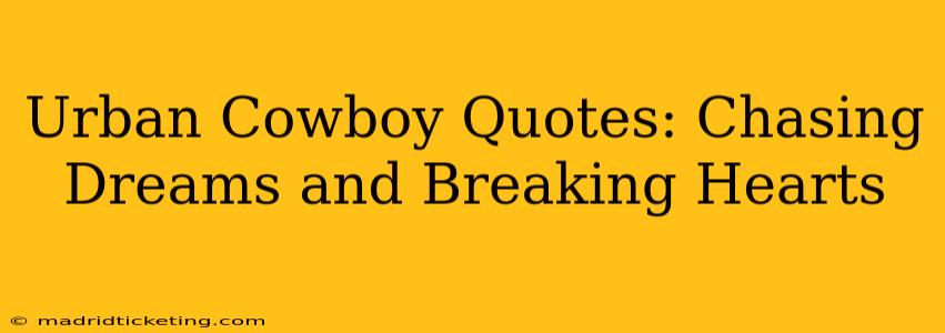 Urban Cowboy Quotes: Chasing Dreams and Breaking Hearts