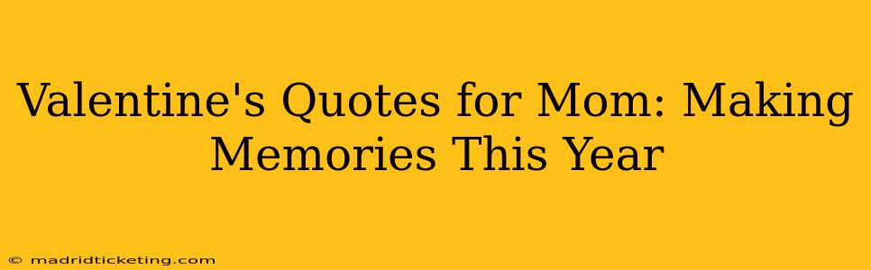 Valentine's Quotes for Mom: Making Memories This Year
