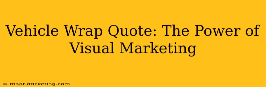 Vehicle Wrap Quote: The Power of Visual Marketing