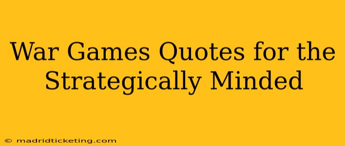 War Games Quotes for the Strategically Minded