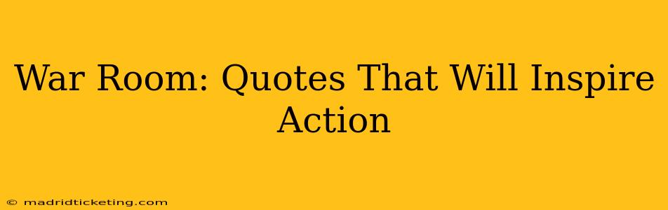 War Room: Quotes That Will Inspire Action