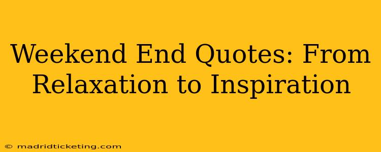 Weekend End Quotes: From Relaxation to Inspiration
