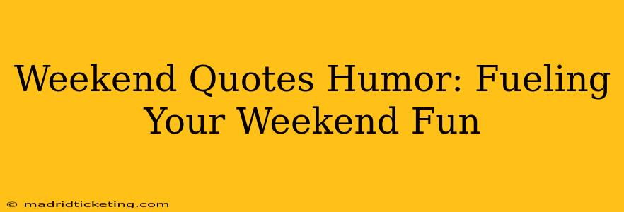 Weekend Quotes Humor: Fueling Your Weekend Fun