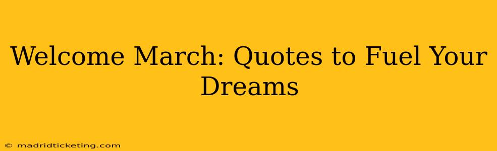 Welcome March: Quotes to Fuel Your Dreams