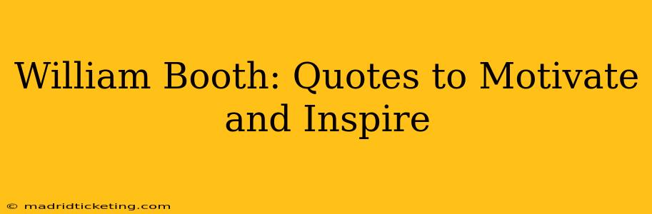 William Booth: Quotes to Motivate and Inspire