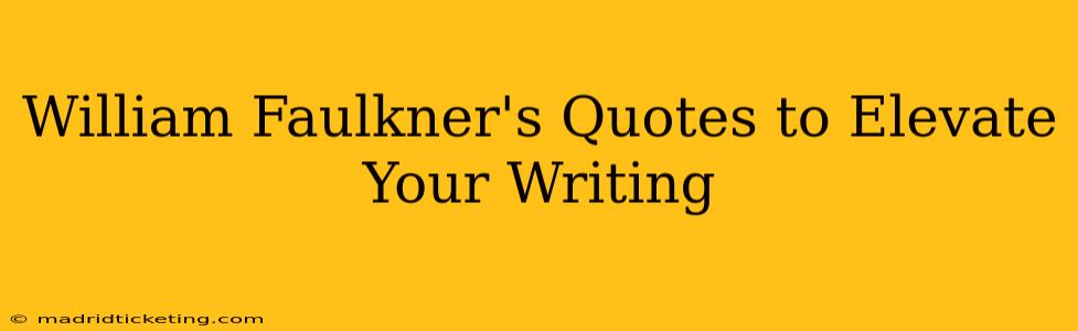 William Faulkner's Quotes to Elevate Your Writing
