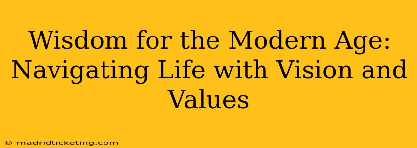 Wisdom for the Modern Age: Navigating Life with Vision and Values
