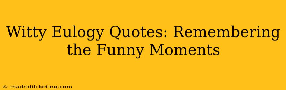 Witty Eulogy Quotes: Remembering the Funny Moments
