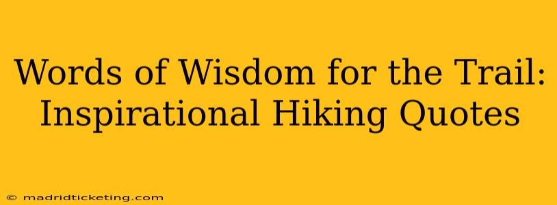 Words of Wisdom for the Trail: Inspirational Hiking Quotes