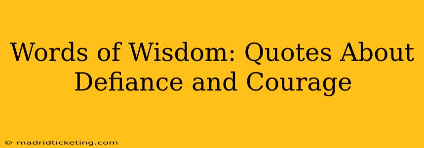 Words of Wisdom: Quotes About Defiance and Courage