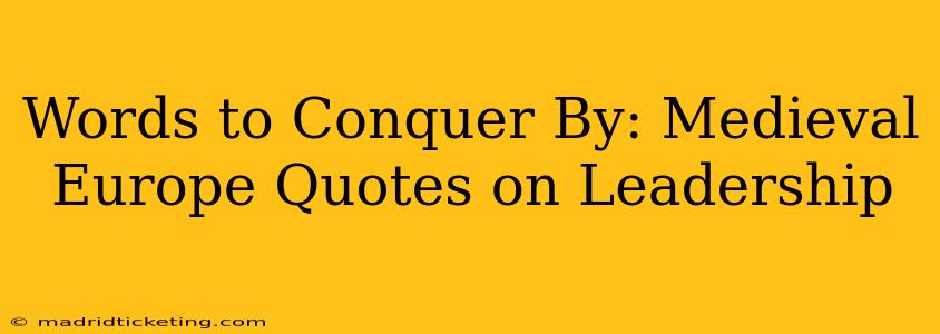 Words to Conquer By: Medieval Europe Quotes on Leadership