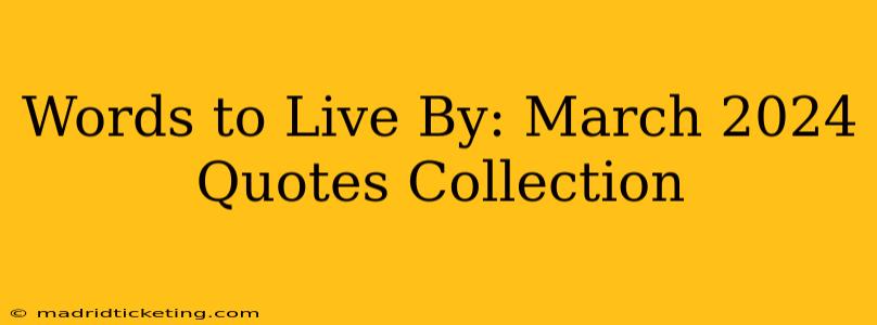Words to Live By: March 2024 Quotes Collection