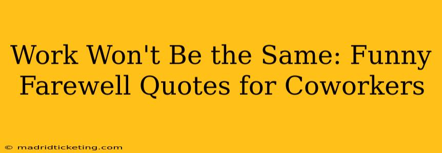Work Won't Be the Same: Funny Farewell Quotes for Coworkers
