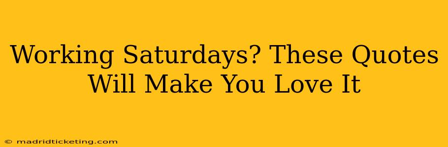 Working Saturdays? These Quotes Will Make You Love It