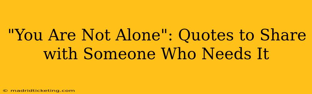 "You Are Not Alone": Quotes to Share with Someone Who Needs It