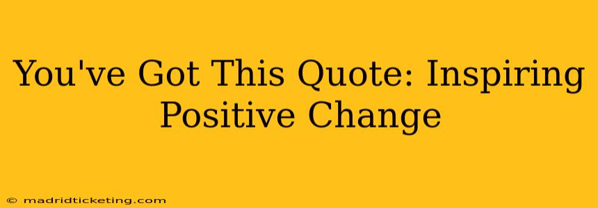You've Got This Quote: Inspiring Positive Change
