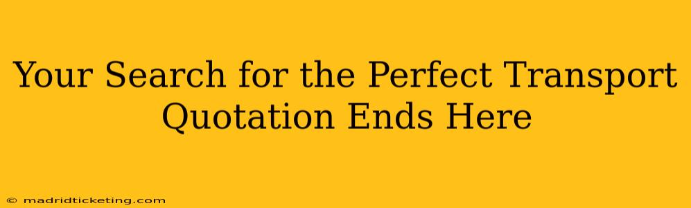 Your Search for the Perfect Transport Quotation Ends Here