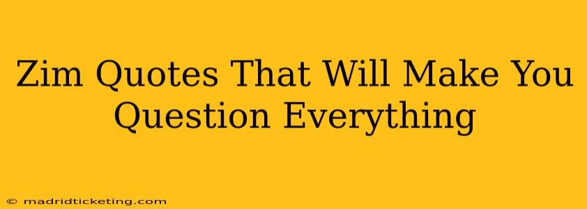 Zim Quotes That Will Make You Question Everything